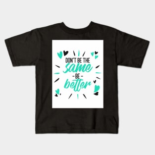 Don't Be The Same Be Better Kids T-Shirt